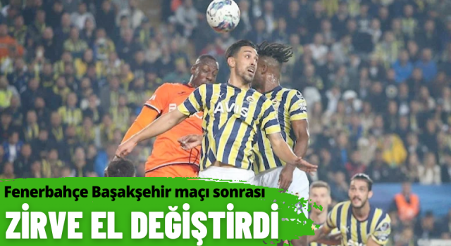 Fenerbahçe Başakşehir maçı sonrası zirve el değiştirdi