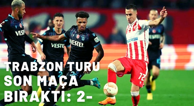Trabzonspor Kızılyıldız deplasmanında direklere takıldı turu son maça bıraktı: 2-1