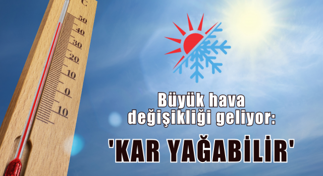 Büyük hava değişikliği geliyor: 'Kar yağabilir'