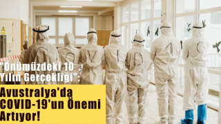 "Önümüzdeki 10 Yılın Gerçekliği": Avustralya'da COVID-19'un Önemi Artıyor!